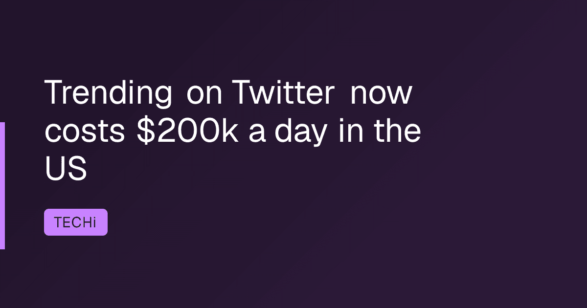Trending on Twitter now costs $200k a day in the US