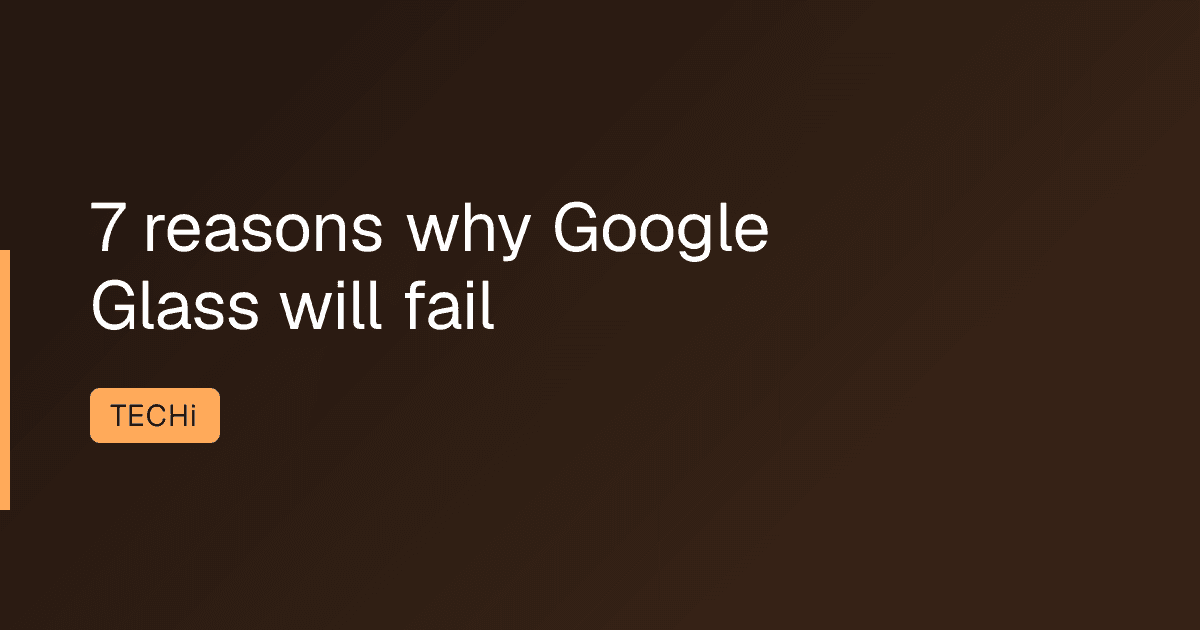 7 reasons why Google Glass will fail