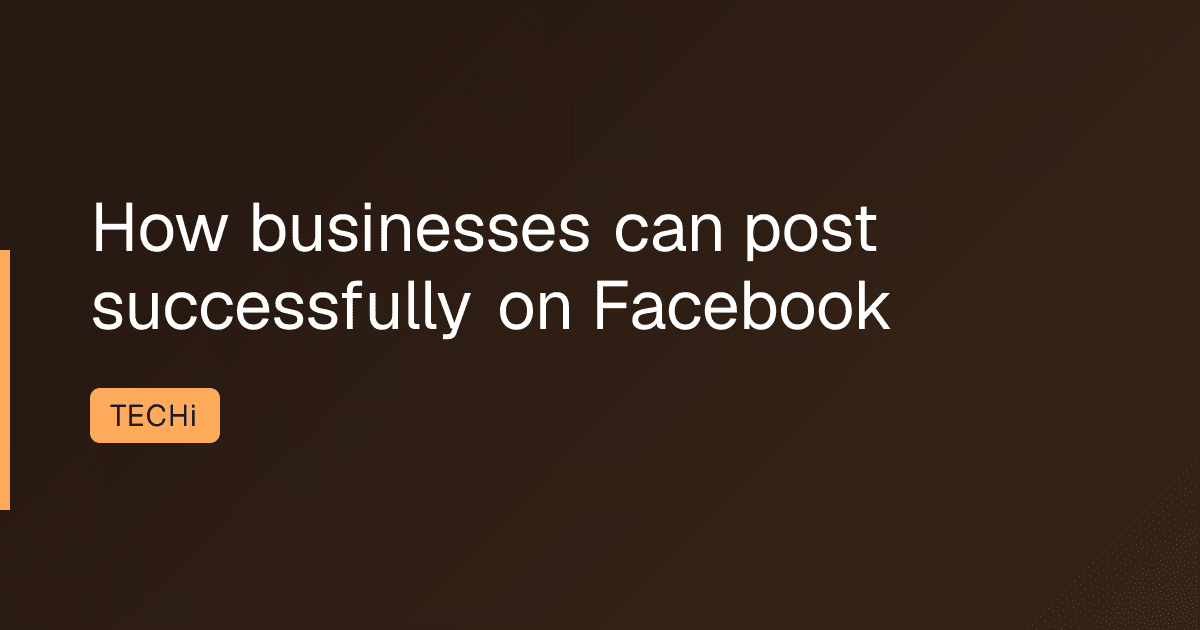 How businesses can post successfully on Facebook