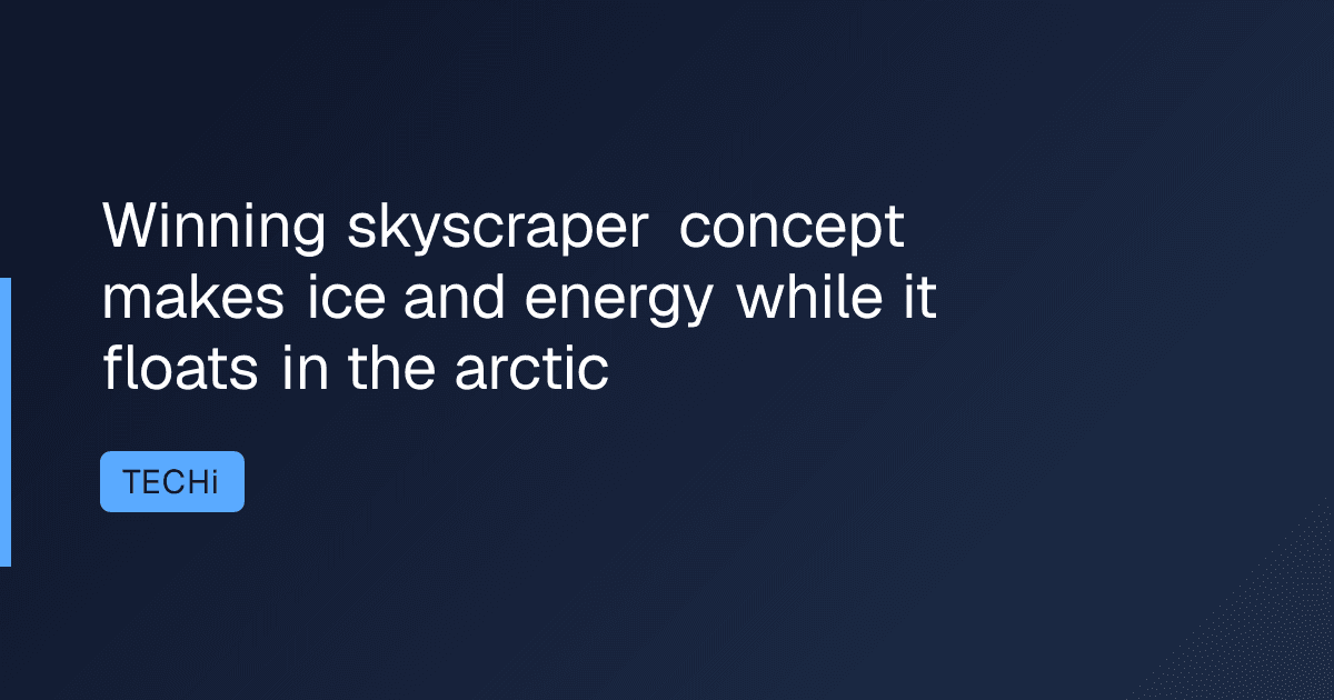 Winning skyscraper concept makes ice and energy while it floats in the arctic
