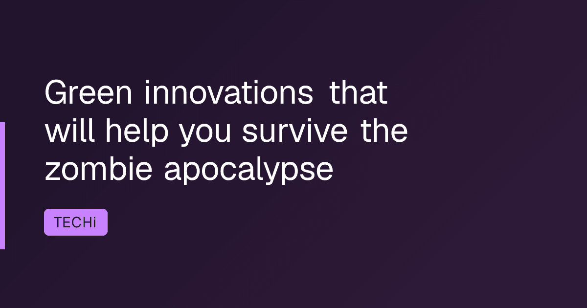 Green innovations that will help you survive the zombie apocalypse