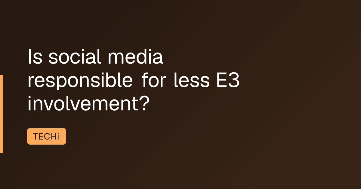 Is social media responsible for less E3 involvement?