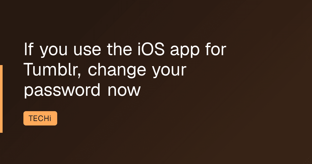 If you use the iOS app for Tumblr, change your password now