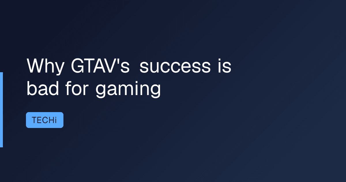 Why GTAV's success is bad for gaming