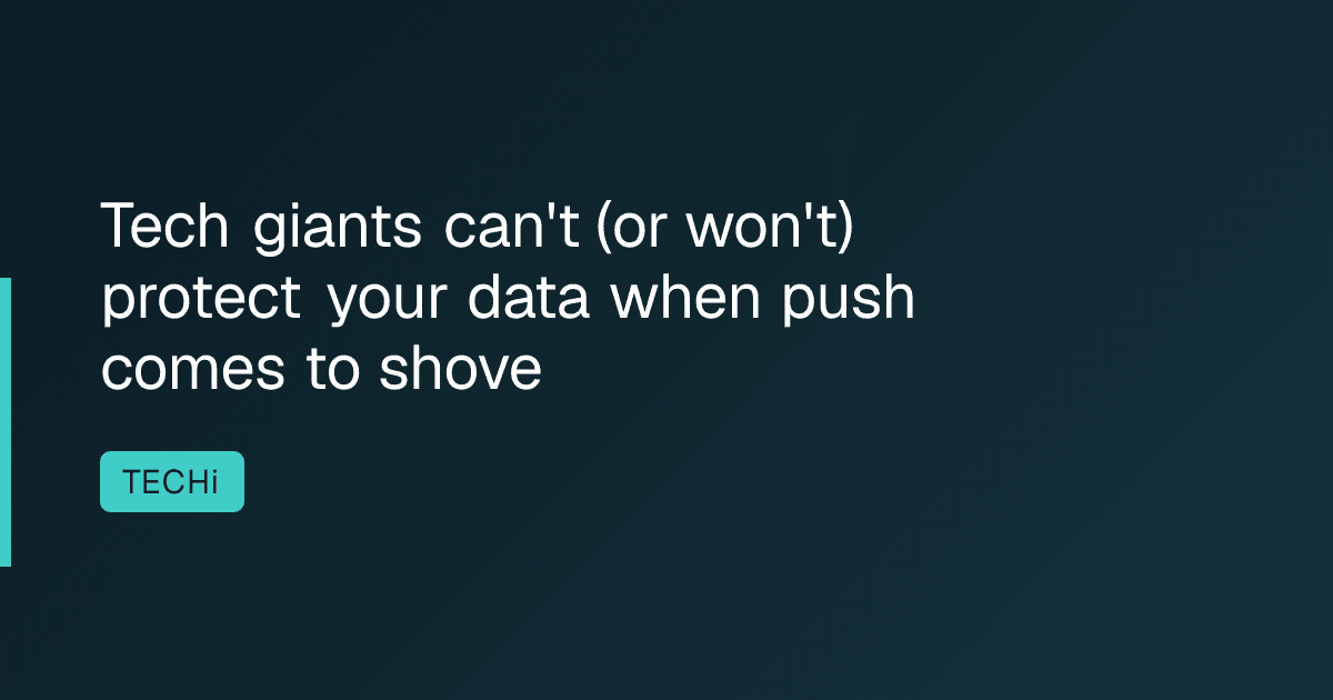 Tech giants can't (or won't) protect your data when push comes to shove