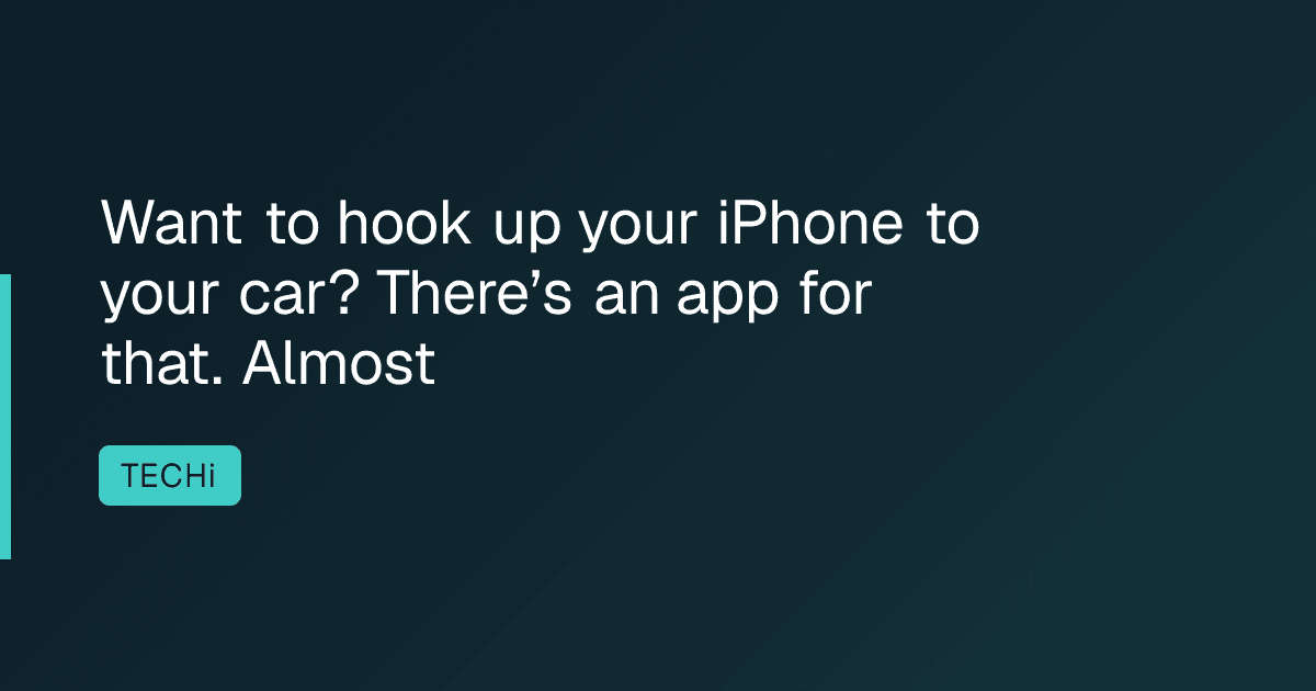 Want to hook up your iPhone to your car? There’s an app for that. Almost