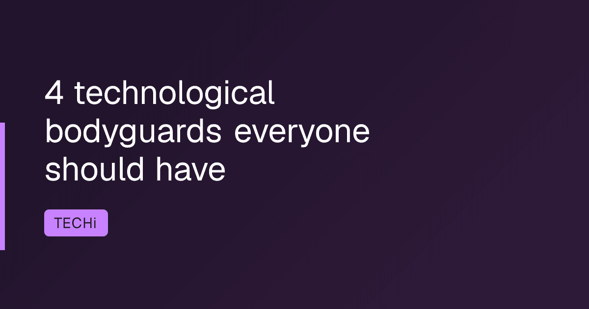 4 technological bodyguards everyone should have