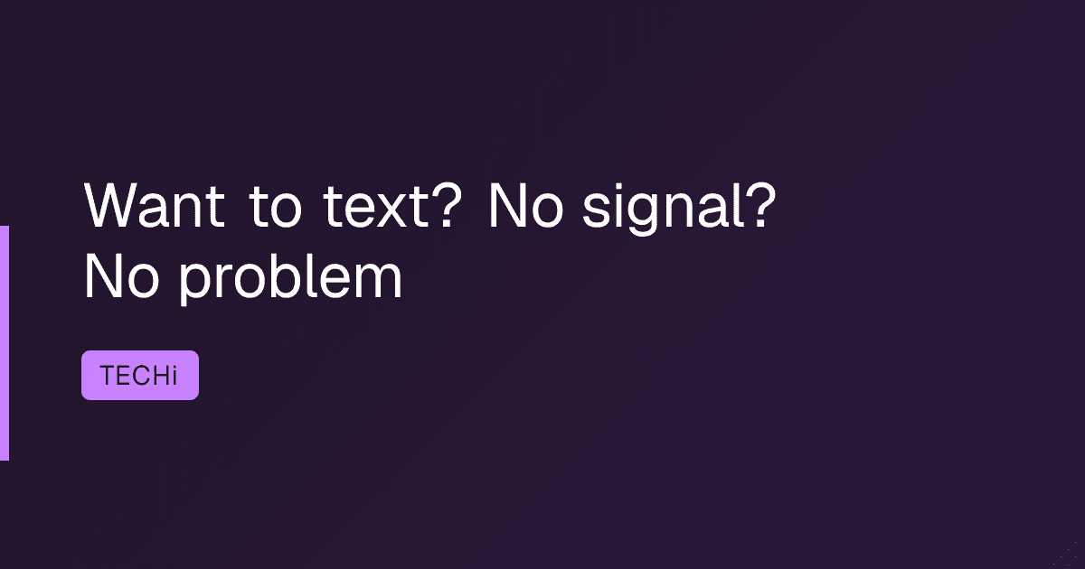 Want to text? No signal? No problem