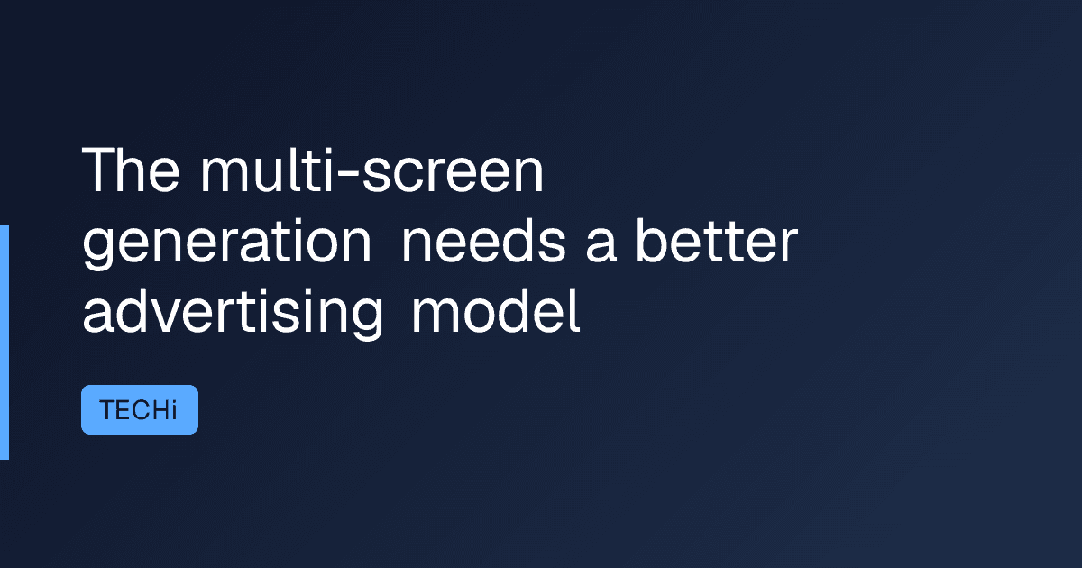 The multi-screen generation needs a better advertising model