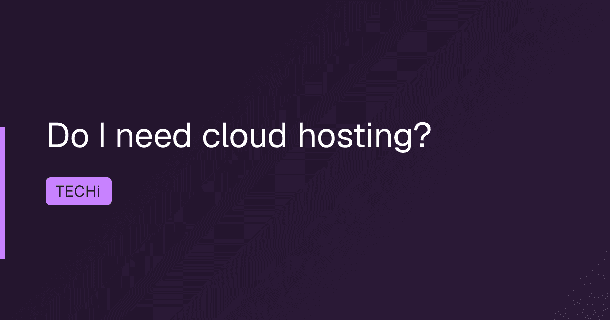 Do I need cloud hosting?