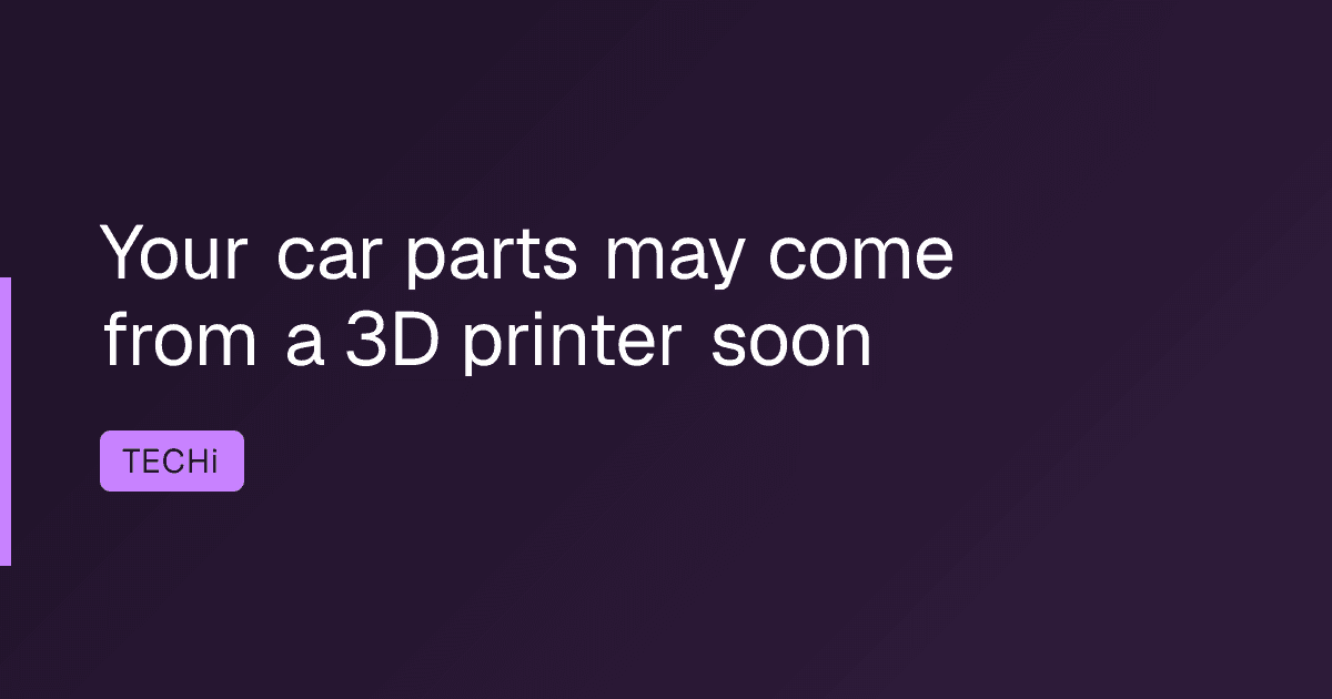 Your car parts may come from a 3D printer soon