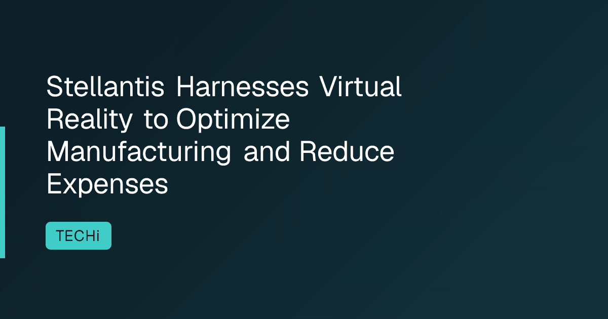 Stellantis Harnesses Virtual Reality to Optimize Manufacturing and Reduce Expenses