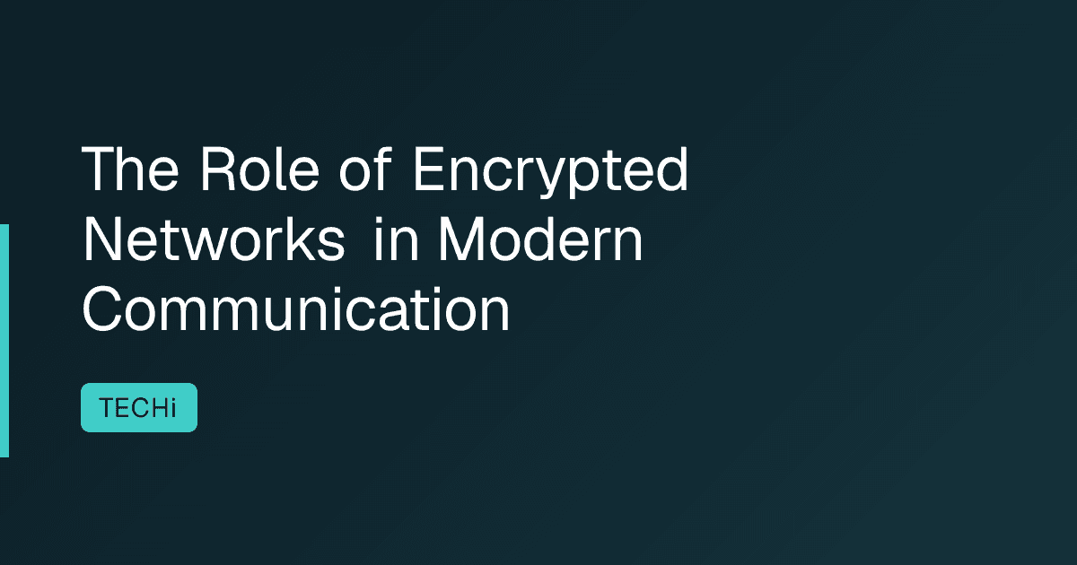 The Role of Encrypted Networks in Modern Communication