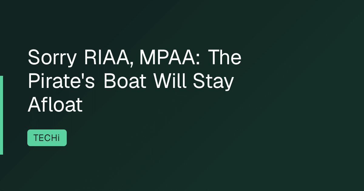 Sorry RIAA, MPAA: The Pirate's Boat Will Stay Afloat