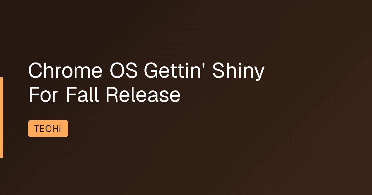 Chrome OS Gettin' Shiny For Fall Release