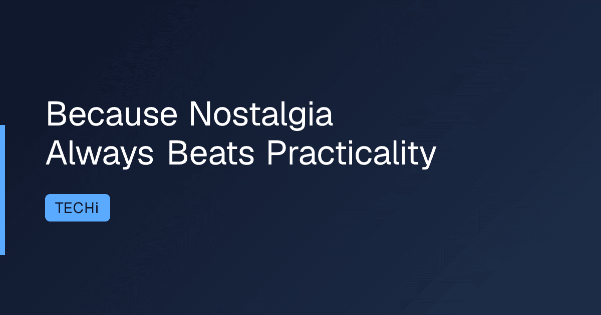 Because Nostalgia Always Beats Practicality