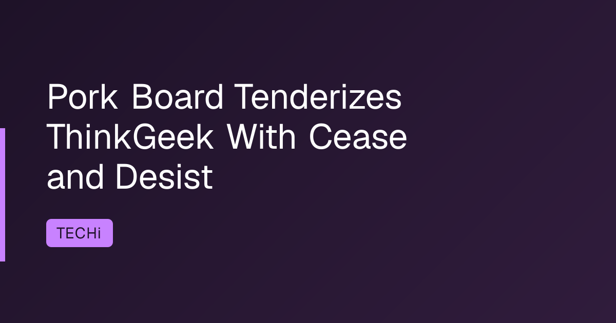 Pork Board Tenderizes ThinkGeek With Cease and Desist