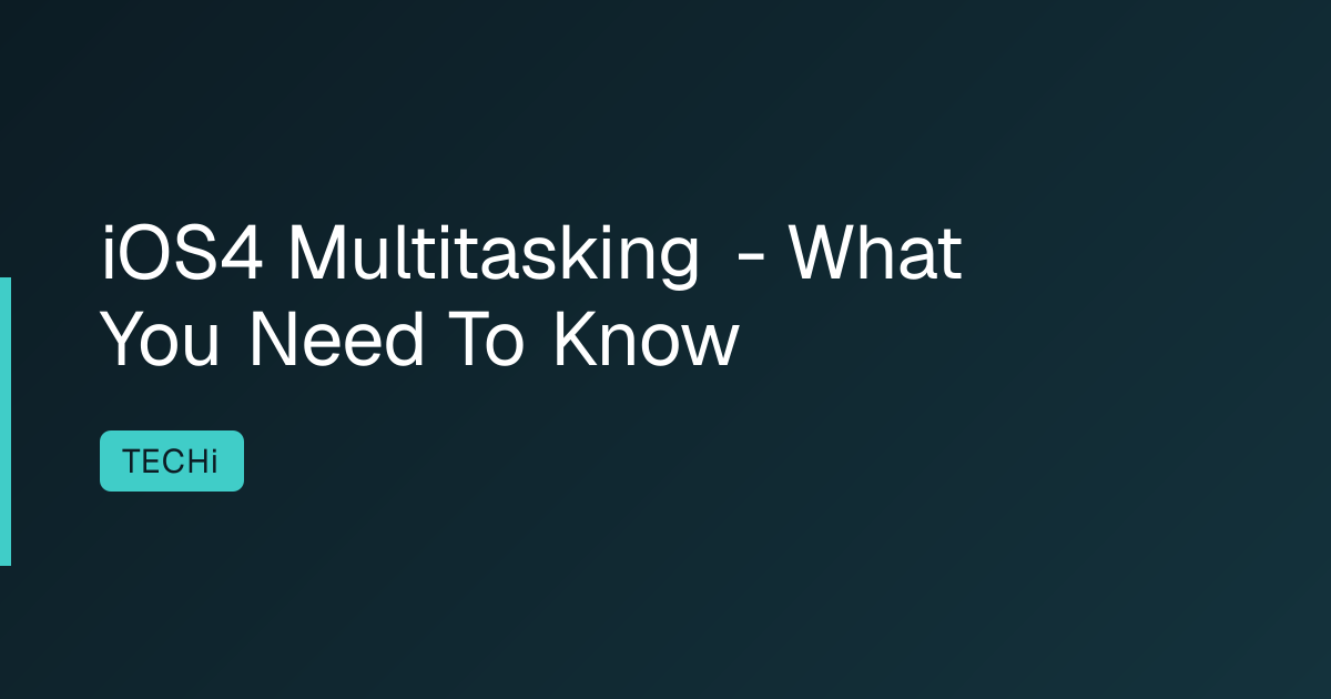 iOS4 Multitasking - What You Need To Know