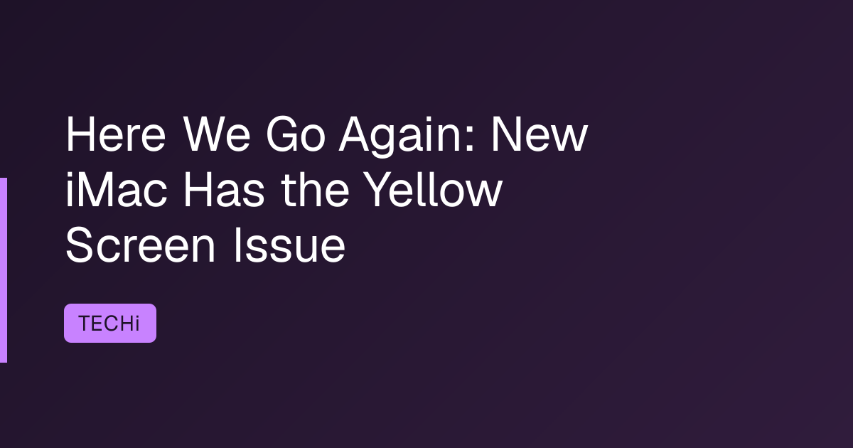 Here We Go Again: New iMac Has the Yellow Screen Issue