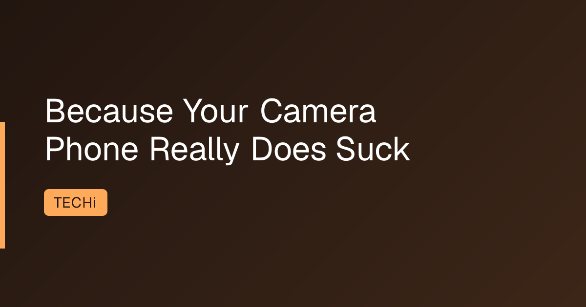 Because Your Camera Phone Really Does Suck