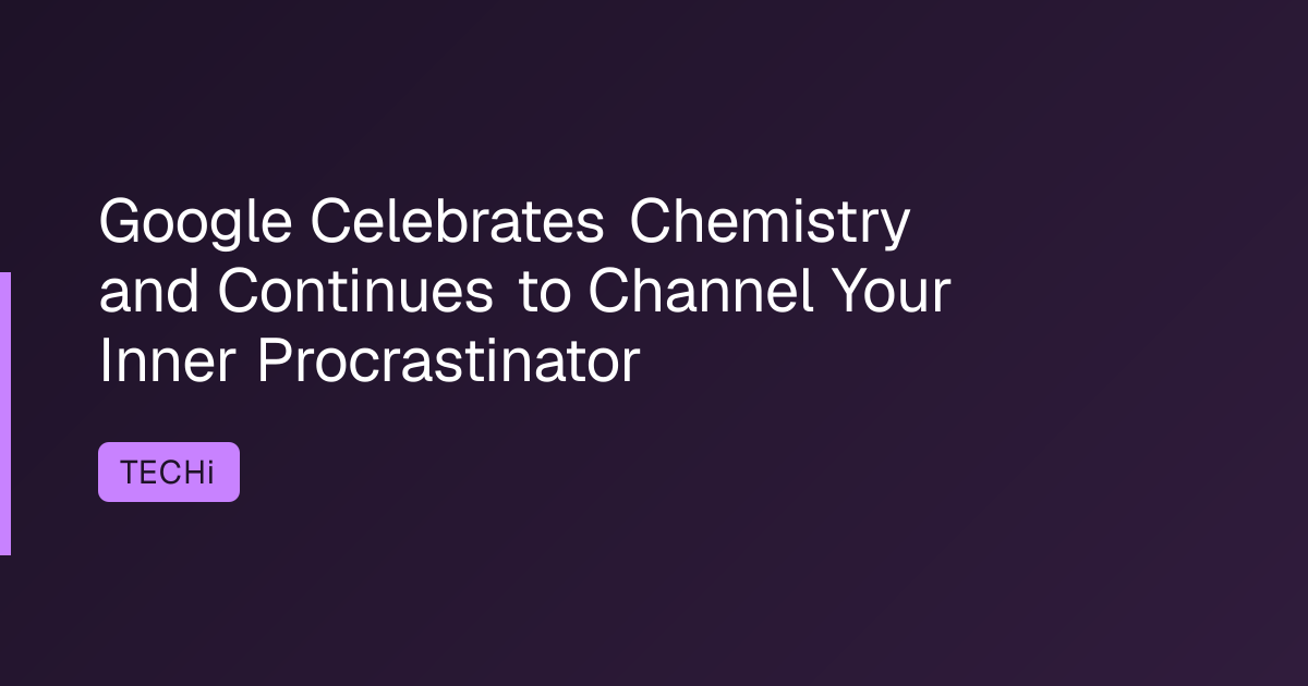 Google Celebrates Chemistry and Continues to Channel Your Inner Procrastinator