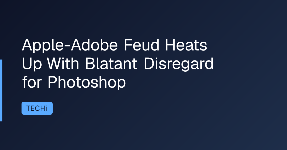 Apple-Adobe Feud Heats Up With Blatant Disregard for Photoshop