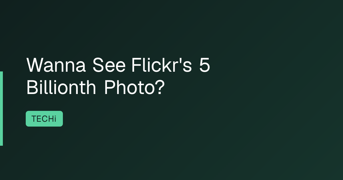 Wanna See Flickr's 5 Billionth Photo?
