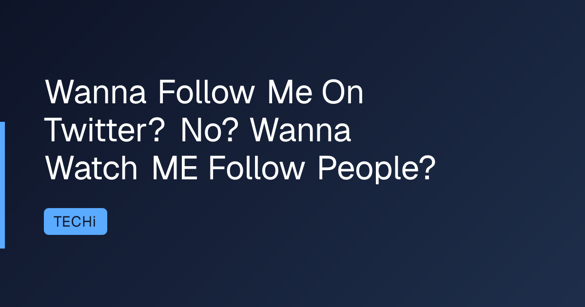 Wanna Follow Me On Twitter? No? Wanna Watch ME Follow People?