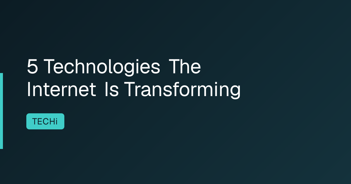 5 Technologies The Internet Is Transforming