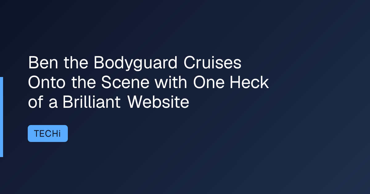 Ben the Bodyguard Cruises Onto the Scene with One Heck of a Brilliant Website