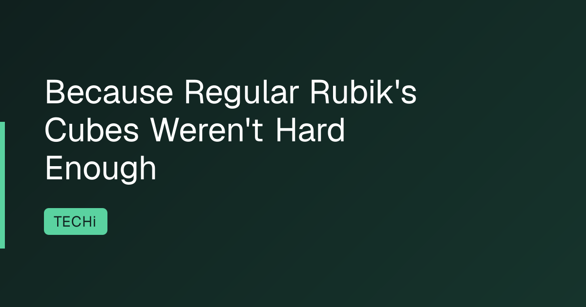 Because Regular Rubik's Cubes Weren't Hard Enough