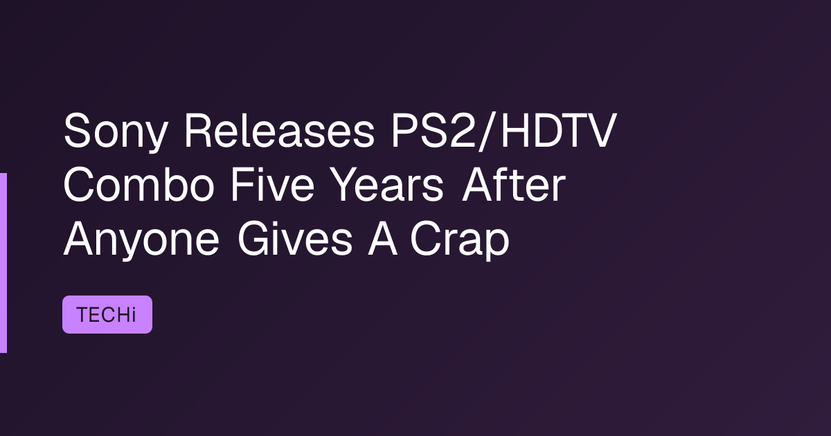Sony Releases PS2/HDTV Combo Five Years After Anyone Gives A Crap