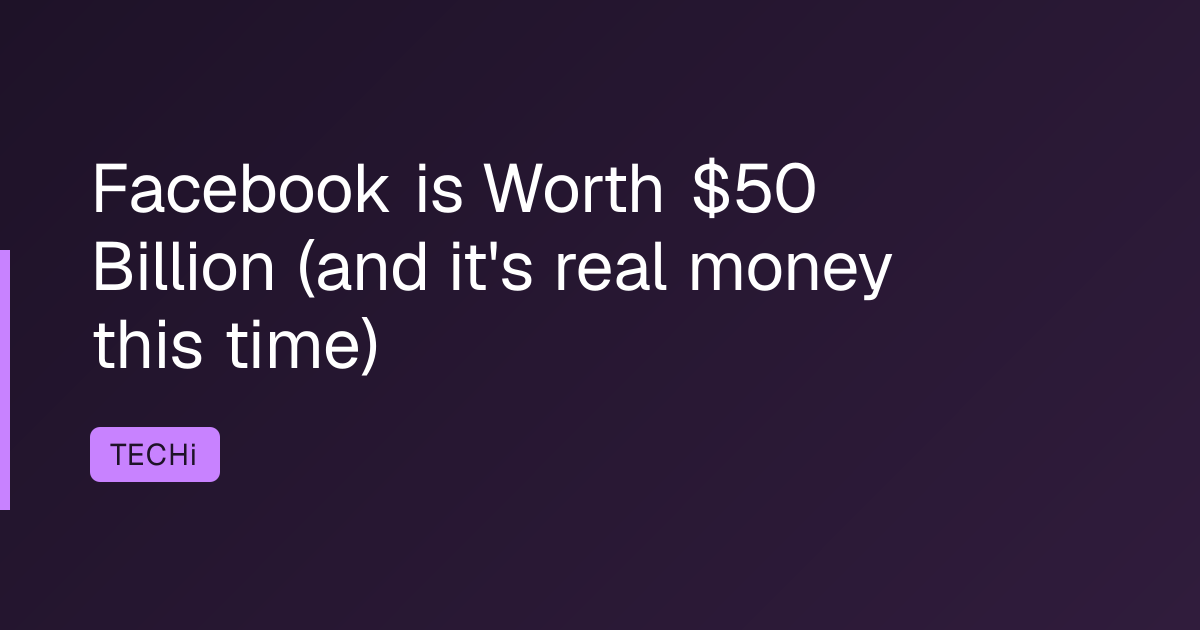 Facebook is Worth $50 Billion (and it's real money this time)