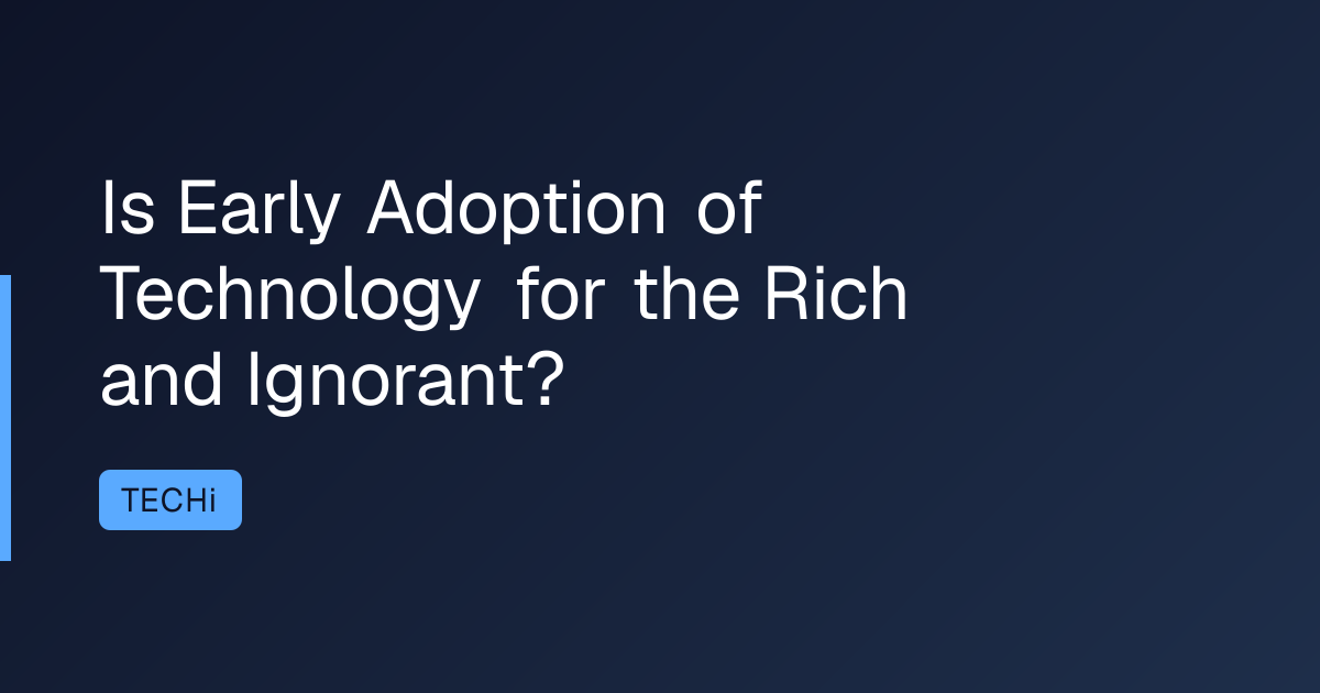 Is Early Adoption of Technology for the Rich and Ignorant?