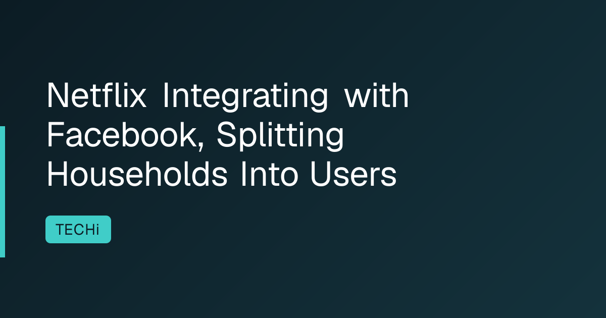 Netflix Integrating with Facebook, Splitting Households Into Users