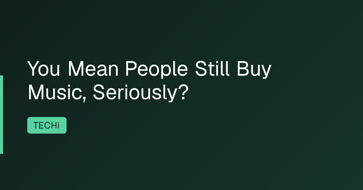You Mean People Still Buy Music, Seriously?