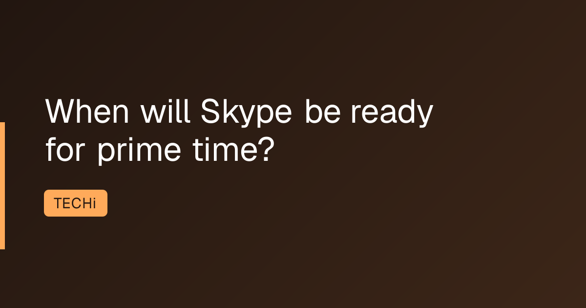When will Skype be ready for prime time?