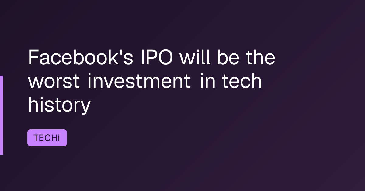 Facebook's IPO will be the worst investment in tech history