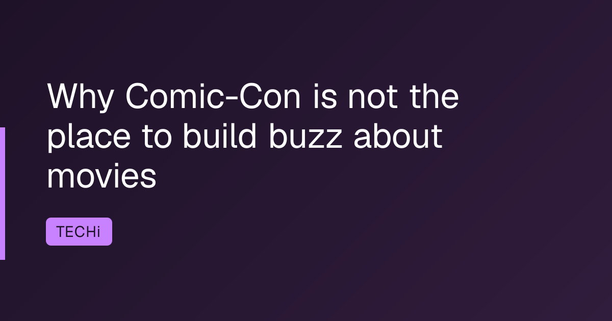 Why Comic-Con is not the place to build buzz about movies