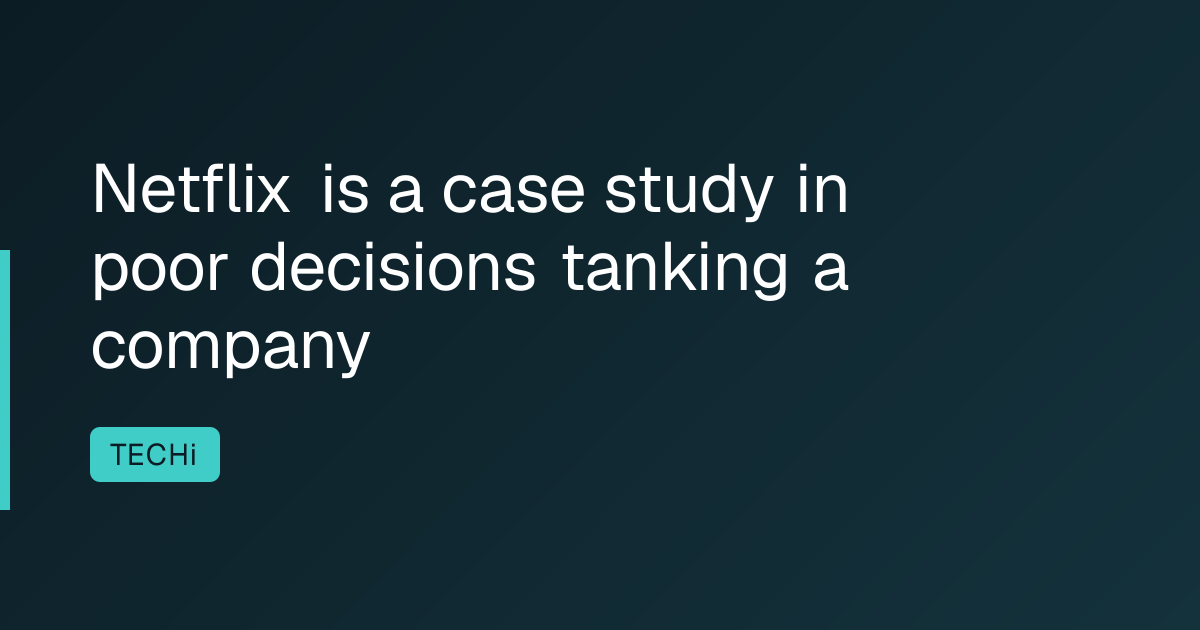 Netflix is a case study in poor decisions tanking a company
