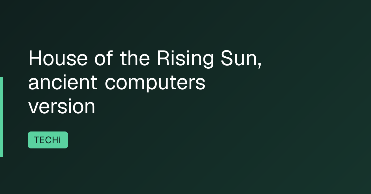 House of the Rising Sun, ancient computers version
