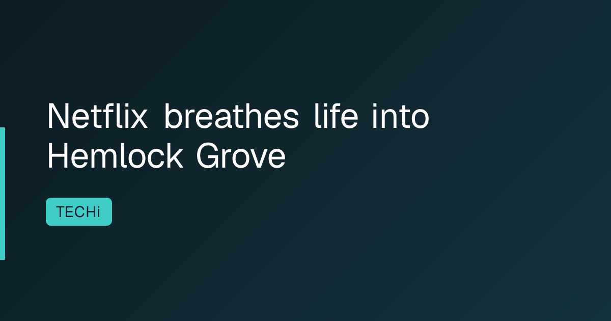 Netflix breathes life into Hemlock Grove