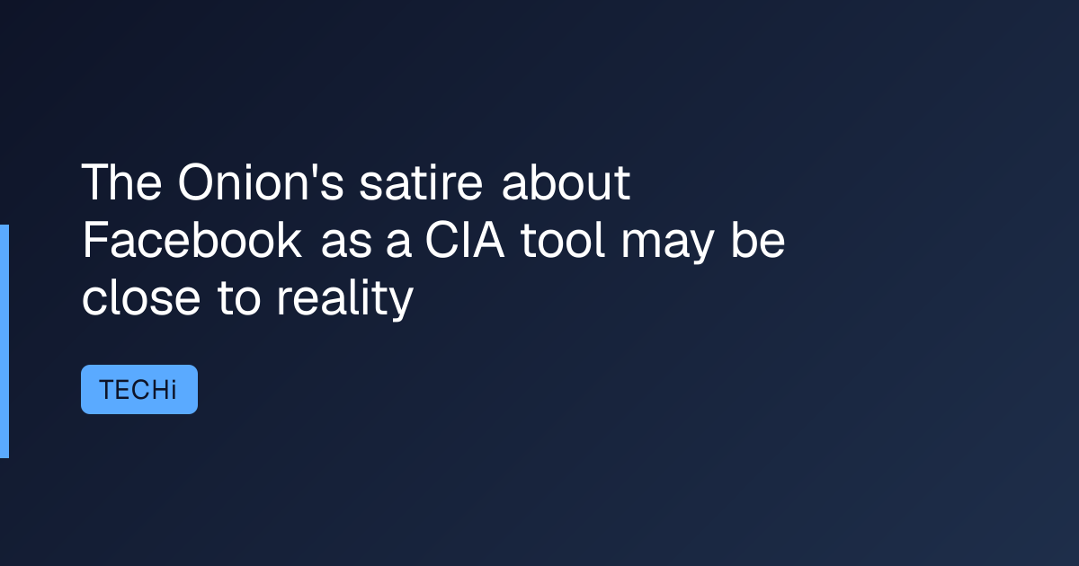 The Onion's satire about Facebook as a CIA tool may be close to reality