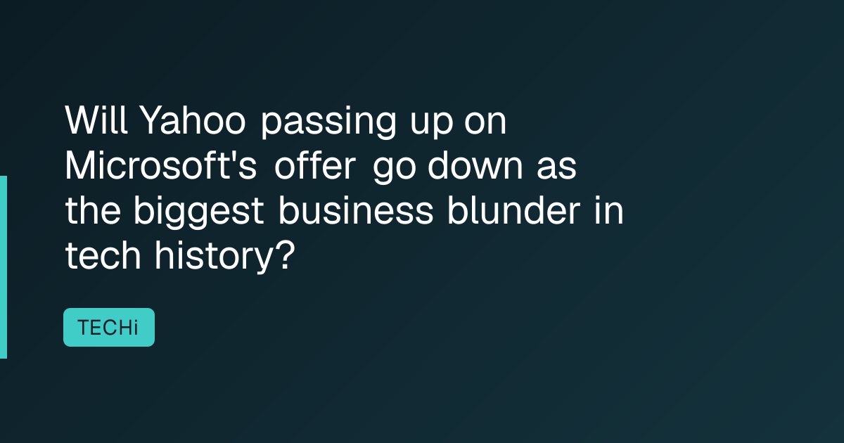 Will Yahoo passing up on Microsoft's offer go down as the biggest business blunder in tech history?