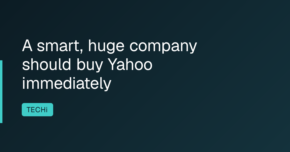 A smart, huge company should buy Yahoo immediately
