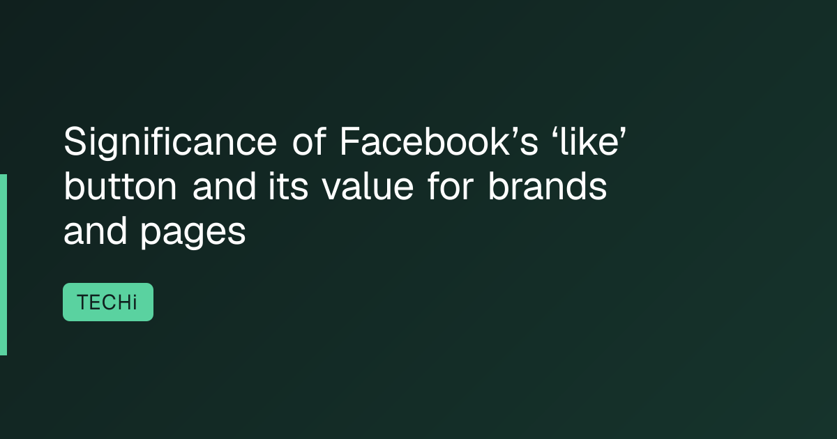 Significance of Facebook’s ‘like’ button and its value for brands and pages