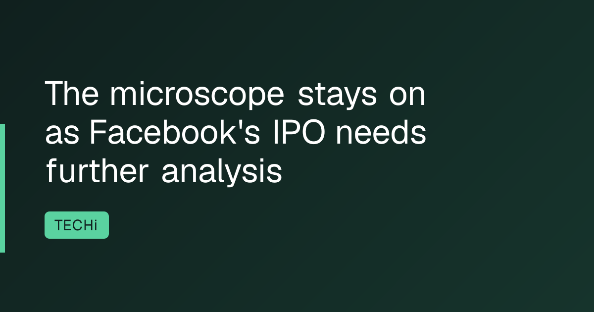 The microscope stays on as Facebook's IPO needs further analysis