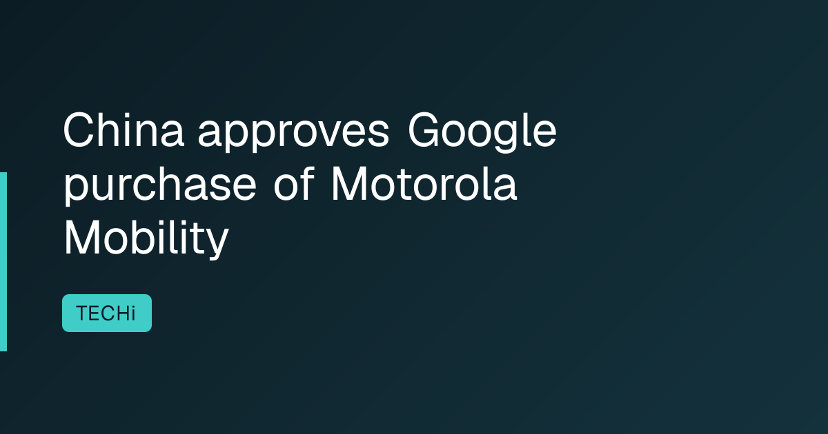 China approves Google purchase of Motorola Mobility