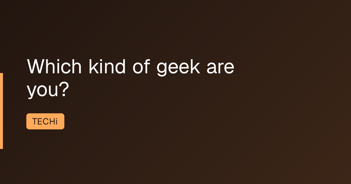 Which kind of geek are you?