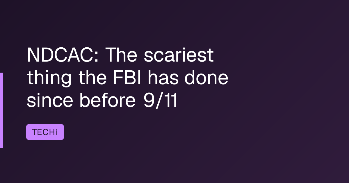 NDCAC: The scariest thing the FBI has done since before 9/11